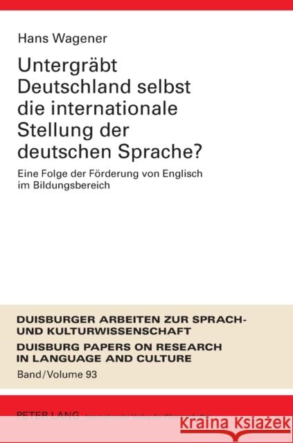 Untergraebt Deutschland Selbst Die Internationale Stellung Der Deutschen Sprache?: Eine Folge Der Foerderung Von Englisch Im Bildungsbereich