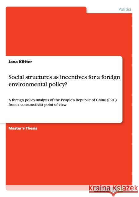 Social structures as incentives for a foreign environmental policy?: A foreign policy analysis of the People's Republic of China (PRC) from a construc