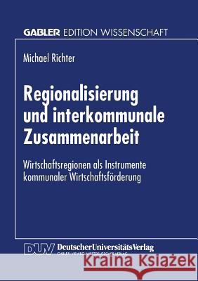 Regionalisierung Und Interkommunale Zusammenarbeit: Wirtschaftsregionen ALS Instrumente Kommunaler Wirtschaftsförderung