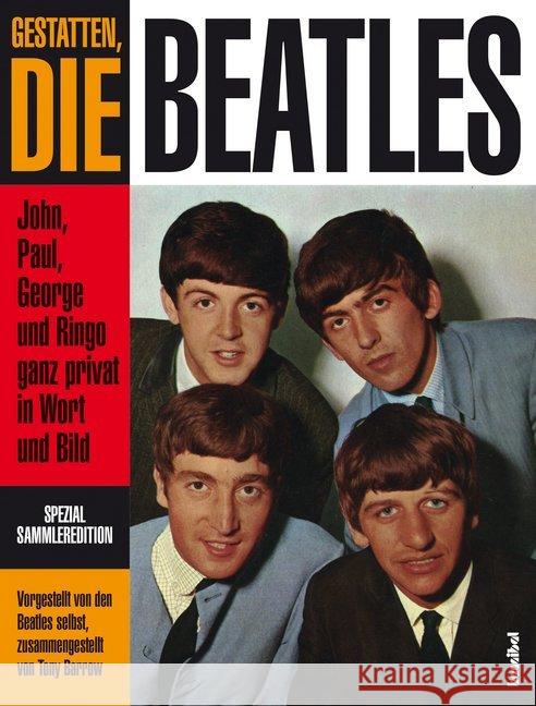 Gestatten, die Beatles : John, Paul, George und Ringo ganz privat in Wort und Bild. Spezial Sammleredition. Vorgestellt von den Beatles selbst, zusammengesellt von Tony Barrow