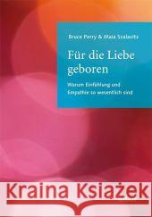 Für die Liebe geboren : Warum Einfühlung und Empathie so wesentlich sind