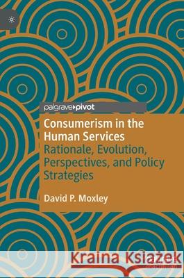 Consumerism in the Human Services: Rationale, Evolution, Perspectives, and Policy Strategies