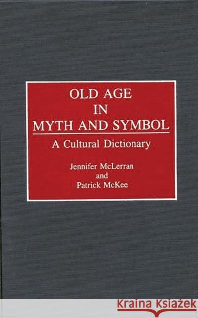 Old Age in Myth and Symbol: A Cultural Dictionary McKee, Patrick 9780313278457 Greenwood Press - książka