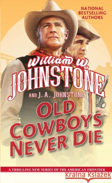 Old Cowboys Never Die: An Exciting Western Novel of the American Frontier William W. Johnstone J. A. Johnstone 9780786049028 Kensington Publishing - książka