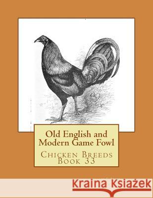 Old English and Modern Game Fowl: Chicken Breeds Book 33 P. Proud Jackson Chambers 9781533414533 Createspace Independent Publishing Platform - książka