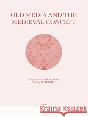 Old Media and the Medieval Concept: Media Ecologies Before Early Modernity Thora Brylowe Stephen Yeager 9781988111285 University of British Columbia Press - książka