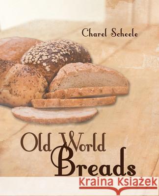 Old World Breads Charel Scheele 9781469706559 iUniverse.com - książka