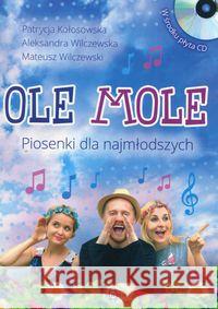 Ole mole. Piosenki dla najmłodszych + CD Kołosowska Patrycja Wilczewska Aleksandra Wilczewski Mateusz 9788380800526 Harmonia - książka