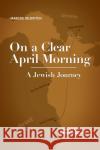 On a Clear April Morning: A Jewish Journey Marcos Iolovitch Merrie Blocker 9781644692974 Academic Studies Press