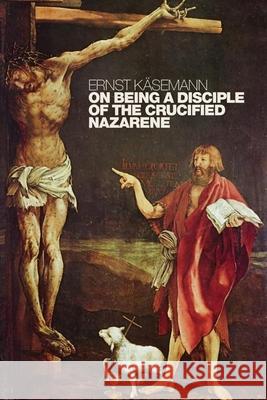 On Being a Disciple of the Crucified Nazarene: Unpublished Lectures and Sermons Ernst K'Asemann Ernst Ksemann Rudolf Landau 9780802860262 Wm. B. Eerdmans Publishing Company - książka