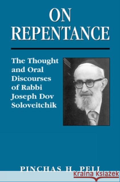 On Repentance: The Thought and Oral Discourses of Rabbi Joseph Dov Soloveitchik Peli, Pinchas H. 9781568219851 Jason Aronson - książka