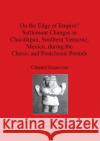 On the Edge of Empire? Settlement Changes in Chacalapan, Southern Veracruz, Mexico, during the Classic and Postclassic Periods Esquivias, Chantal 9781841713113 British Archaeological Reports