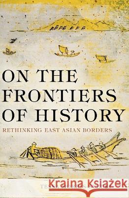 On the Frontiers of History: Rethinking East Asian Borders Tessa Morris-Suzuki 9781760463694 Anu Press - książka