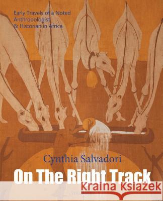 On The Right Track: Volume III: Early Travels of a Noted Anthropologist & Historian in Africa Salvadori, Cynthia 9780990645931 Trovatello Press - książka