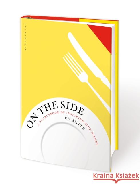 On the Side: A sourcebook of inspiring side dishes Ed Smith 9781408873151 Bloomsbury Publishing PLC - książka