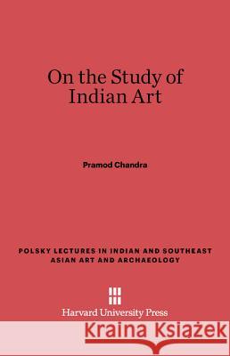On the Study of Indian Art Pramod Chandra 9780674732377 Harvard University Press - książka