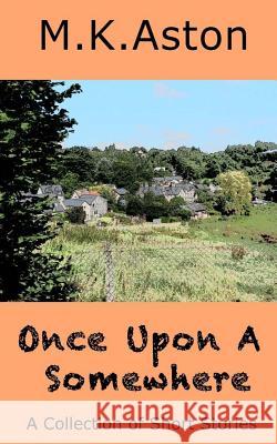 Once Upon a Somewhere: A Collection of Short Stories M. K. Aston 9780993330513 Ryecroft Press - książka