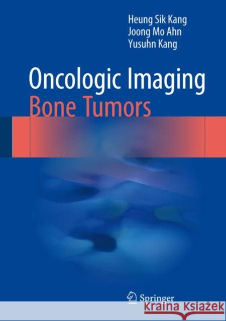 Oncologic Imaging: Bone Tumors Heung Sik Kang Joong Mo Ahn Yusuhn Kang 9789812877024 Springer - książka