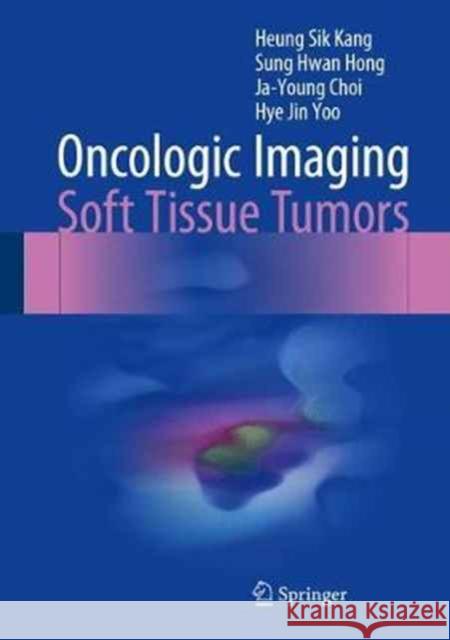 Oncologic Imaging: Soft Tissue Tumors Heung Sik Kang Sung Hwan Hong Ja-Young Choi 9789812877178 Springer - książka