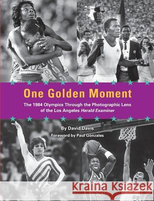 One Golden Moment: The 1984 Olympics Through the Photographic Lens of the Los Angeles Herald Examiner David Davis Paul Gonzales 9780997825107 Photo Friends Publications - książka