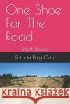 One Shoe for the Road: Short Stories Patricia Roi 9781731359490 Independently Published