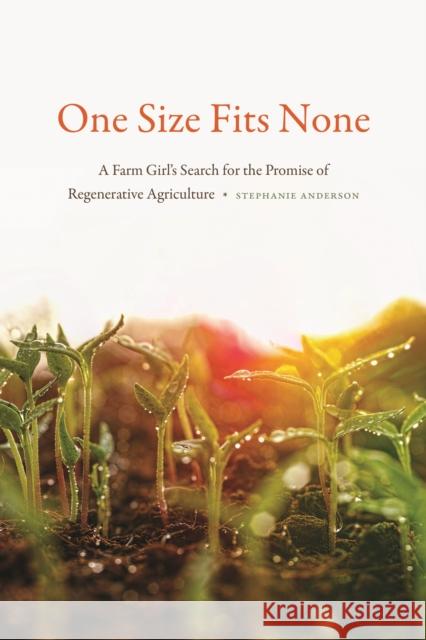 One Size Fits None: A Farm Girl's Search for the Promise of Regenerative Agriculture Stephanie Anderson 9781496205056 University of Nebraska Press - książka