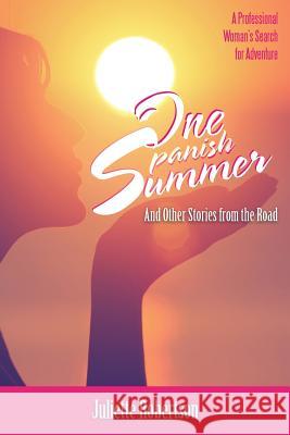 One Spanish Summer: And Other Stories from the Road Robertson, Juliette 9781504305433 Balboa Press Australia - książka