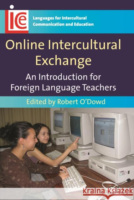 Online Intercultural Exchange: An Introduction for Foreign Language Teachers O'Dowd, Robert 9781847690081 Multilingual Matters Limited - książka