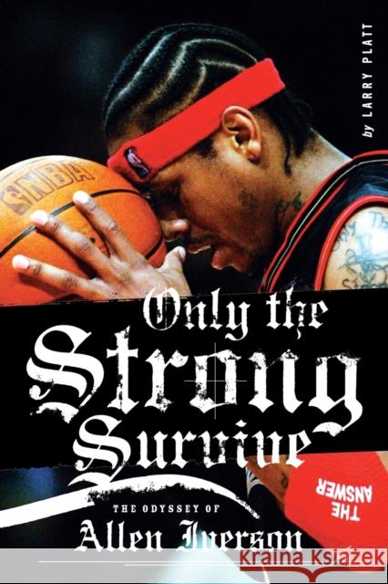 Only the Strong Survive: The Odyssey of Allen Iverson Larry Platt 9780060097745 ReganBooks - książka
