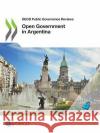 Open Government in Argentina Oecd 9789264561908 Org. for Economic Cooperation & Development