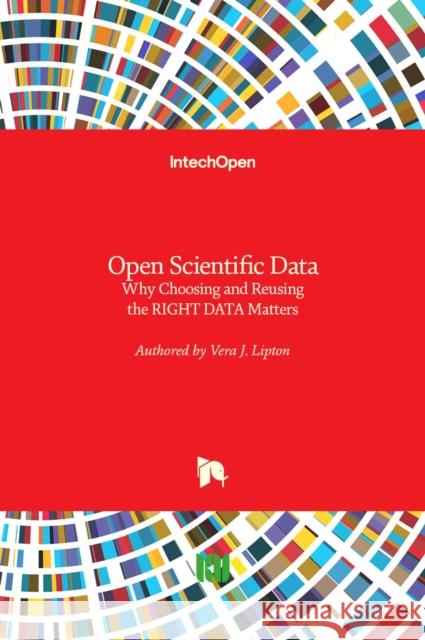 Open Scientific Data: Why Choosing and Reusing the RIGHT DATA Matters Vera Lipton 9781838809843 Intechopen - książka