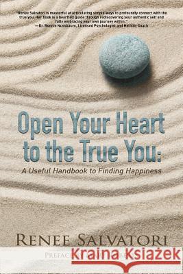 Open Your Heart to the True You: A Useful Handbook to Finding Happiness Renee Salvatori Mary Roberts 9780998167381 Written Dreams Publishing - książka