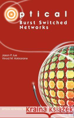 Optical Burst Switched Networks Jason P. Jue Vinod M. Vokkarane 9780387237565 Springer - książka