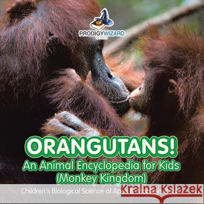 Orangutans! An Animal Encyclopedia for Kids (Monkey Kingdom) - Children's Biological Science of Apes & Monkeys Books Prodigy Wizard 9781683239659 Prodigy Wizard Books - książka