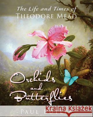 Orchids and Butterflies: The Life and Times of Theodore Mead University Paul Butler (The Royal London   9780997966688 Little Red Hen, Incorporated - książka