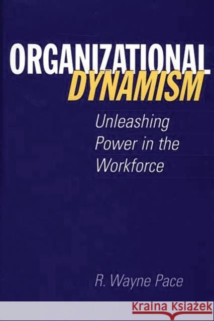 Organizational Dynamism: Unleashing Power in the Workforce Pace, R. Wayne 9781567205176 Quorum Books - książka