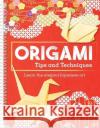 Origami Tips and Techniques: Learn the Elegant Japanese Art Publications International Ltd 9781639382798 Publications International, Ltd.