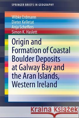 Origin and Formation of Coastal Boulder Deposits at Galway Bay and the Aran Islands, Western Ireland Wibke Erdmann Dieter Kelletat Anja Scheffers 9783319163321 Springer - książka