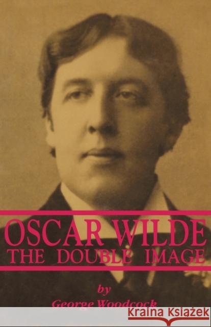 Oscar Wilde: The Double Image: The Double Image Woodcock, George 9780921689423 BLACK ROSE BOOKS LTD - książka
