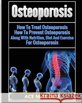 Osteoporosis: How To Treat Osteoporosis: How To Prevent Osteoporosis: Along With Nutrition, Diet And Exercise For Osteoporosis McCloud, Ace 9781640480599 Pro Mastery Publishing - książka