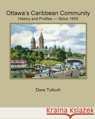 Ottawa's Caribbean Community since 1955: History and Profiles Dave Tulloch   9781989048887 Petra Books - książka
