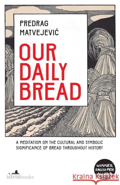 Our Daily Bread: A Meditation on the Cultural and Symbolic Significance of Bread Throughout History Matvejevic, Predrag 9781912545094 Istros Books - książka