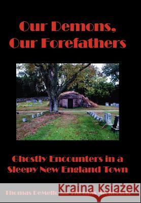 Our Demons, Our Forefathers: Ghostly Encounters in a Sleepy New England Town Demello, Thomas 9781425904937 Authorhouse - książka