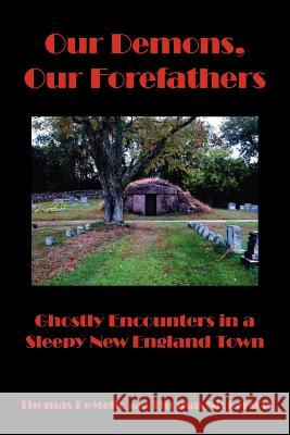 Our Demons, Our Forefathers: Ghostly Encounters in a Sleepy New England Town Demello, Thomas 9781425904944 Authorhouse - książka