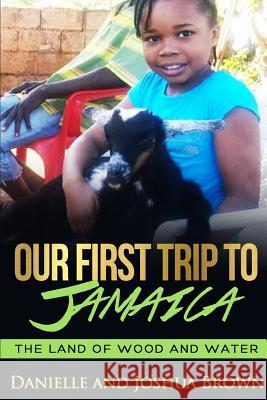 Our First Trip to Jamaica - Land of Wood and Water Danielle and Joshua Brown 9781326847500 Lulu.com - książka