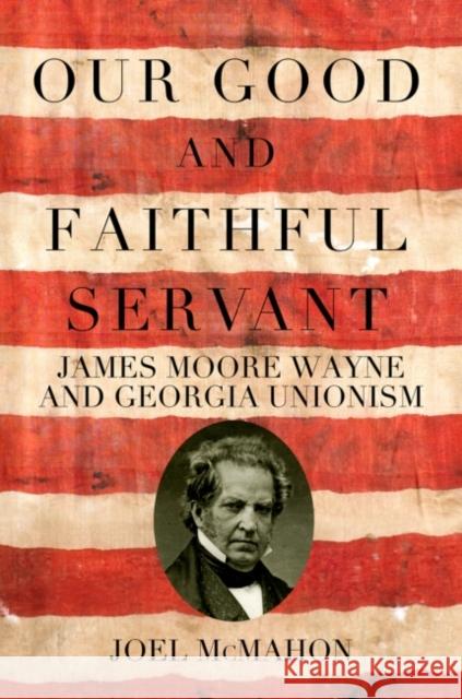 Our Good and Faithful Servant: James Moore Wayne and Georgia Unionism Joel McMahon 9780881466065 Mercer University Press - książka