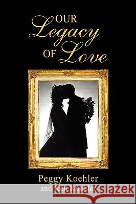 Our Legacy of Love Peggy Koehler Ken Koehler 9781425737108 Xlibris Corporation - książka