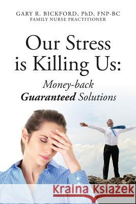 Our Stress Is Killing Us: Money-Back Guaranteed Solutions Bickford Phd Fnpbc, Gary R. 9780578122106 Healthy Life Clinic, Inc. - książka
