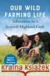 Our Wild Farming Life: Adventures on a Scottish Highland Croft Lynn Cassells Sandra Baer 9781645020707 Chelsea Green Publishing Co