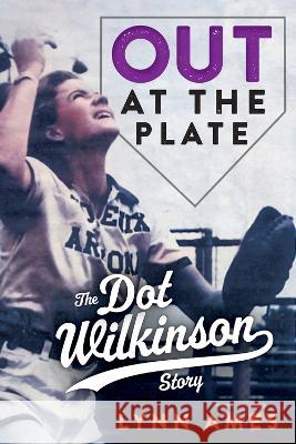 Out at the Plate: The Dot Wilkinson Story Lynn Ames 9781641609999 Chicago Review Press - książka